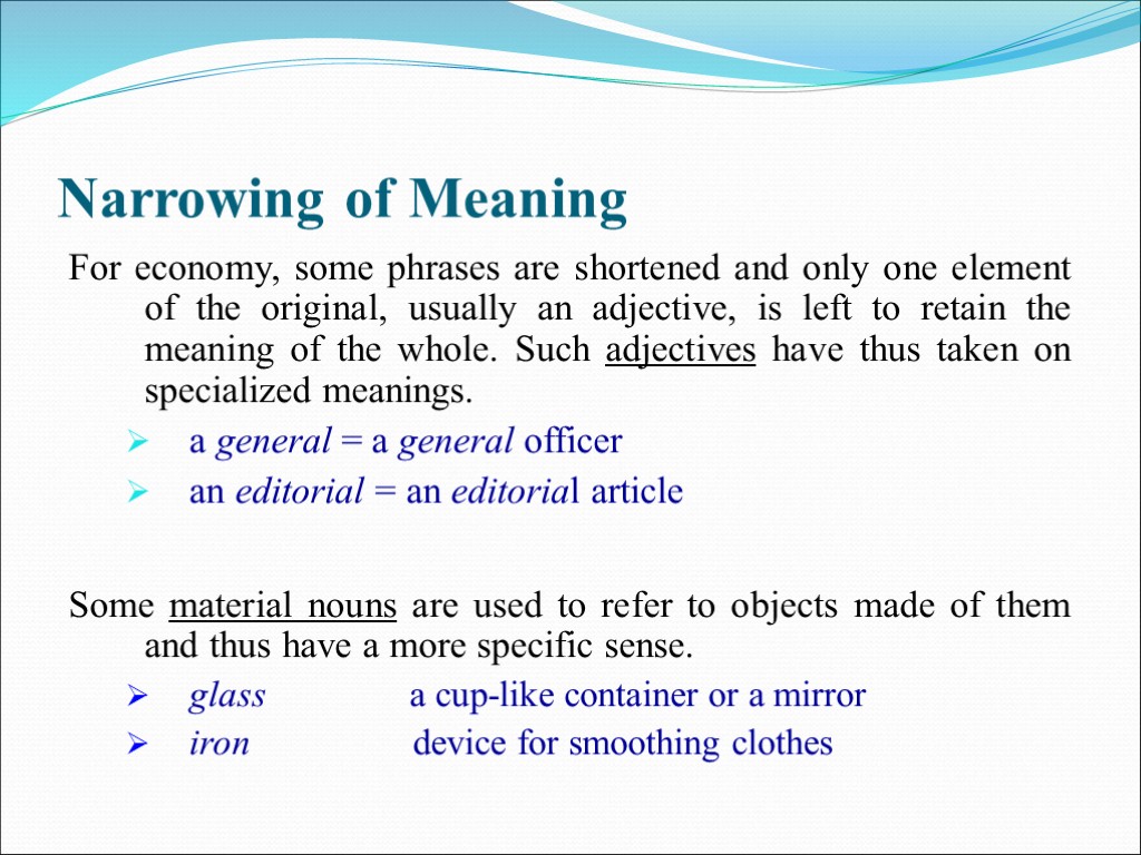 Narrowing of Meaning For economy, some phrases are shortened and only one element of